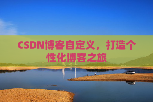 CSDN博客自定义，打造个性化博客之旅