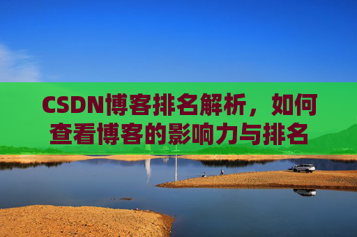 CSDN博客排名解析，如何查看博客的影响力与排名